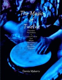 bokomslag Magic of Twelve: Polymetric Polyrhythms in Cycles of Twelve from African, Afro Cuban, and Afro Haitian Traditions