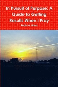 bokomslag In Pursuit of Purpose: A Guide to Getting Results When I Pray