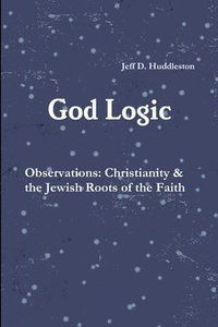 bokomslag God Logic - Observations: Christianity & the Jewish Roots of the Faith