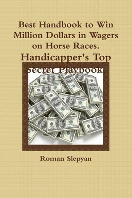 Best Handbook to Win Million Dollars in Wagers on Horse Races. Handicapper's Top Secret Playbook. 1