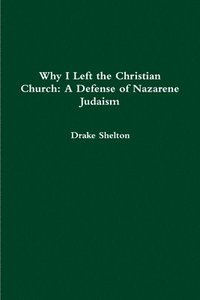 bokomslag Why I Left the Christian Church: A Defense of Nazarene Judaism