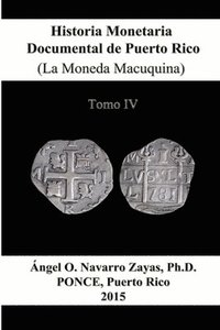bokomslag Historia Monetaria Documental de Puerto Rico (La Moneda Macuquina) Tomo IV