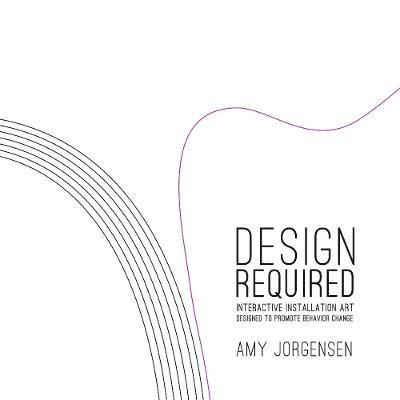 Design Required: Interactive Installation Art Designed to Promote Behavior Change 1