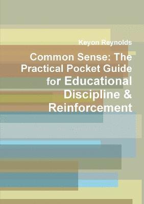 Common Sense: the Practical Pocket Guide for Educational Discipline & Reinforcement 1