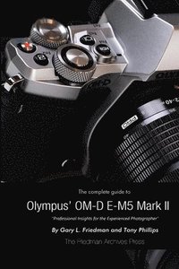 bokomslag The Complete Guide to Olympus' E-M5 II (B&W Edition)