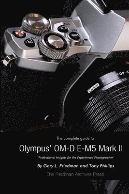 Gary L. Friedman, Tony Phillips - Complete Guide to Olympus' E-M5 II (B&W Edition), Häftad