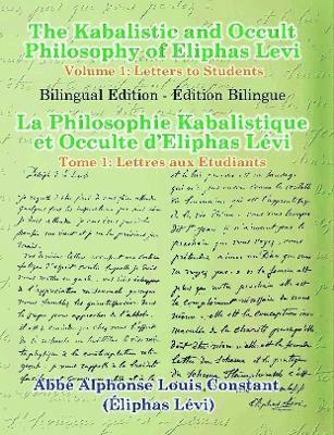 The Kabalistic and Occult Philosophy of Eliphas Levi - Volume 1: Letters to Students 1