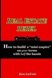 bokomslag Real Estate Rebel - How to Build a &quot;Mini Empire&quot; on Your Terms with Half the Hassle
