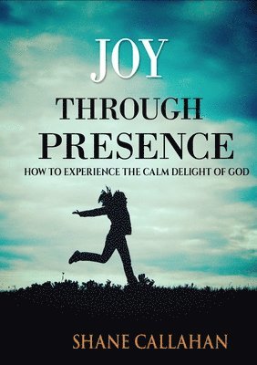 bokomslag Joy Through Presence: How to Experience the Calm Delight of God