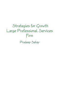 Pradeep Sahay - Strategies for Growth - A Large Professional Services Firm, Inbunden