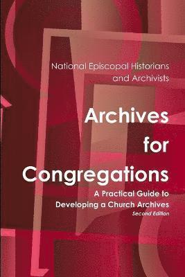 Archives for Congregations: A Practical Guide to Developing a Church Archives Second Edition 1