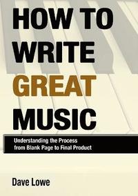 bokomslag How to Write Great Music - Understanding the Process from Blank Page to Final Product