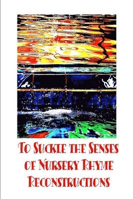 To Suckle the Senses of Nursery Rhyme Reconstructions