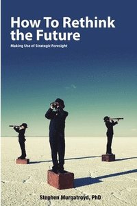 bokomslag How to Rethink the Future: Making Use of Strategic Foresight