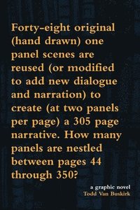 bokomslag Forty-eight original (hand drawn) one panel scenes are reused (or modified to add new dialogue and narration) to create (at two panels per page) a 305 page narrative. How many panels are nestled