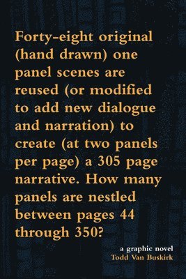 Forty-eight original (hand drawn) one panel scenes are reused (or modified to add new dialogue and narration) to create (at two panels per page) a 305 page narrative. How many panels are nestled between pages 44 through 350?