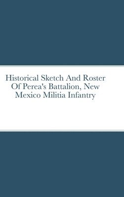 John C Rigdon, John C. Rigdon - Historical Sketch And Roster Of Perea's Battalion, New Mexico Militia Infantry, Inbunden