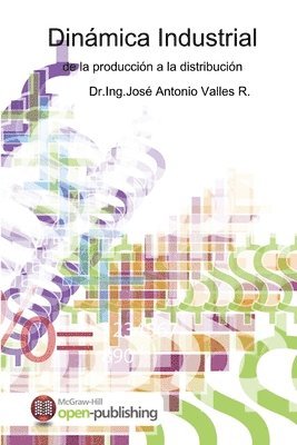 Dr Ing José Antonio Valles R, Dr Ing José Antonio Valles R., Dr.Ing.José Antonio Valles R., Ing. José Antonio Valles R. - Dinámica Industrial de la Producción a la Distribución, Häftad