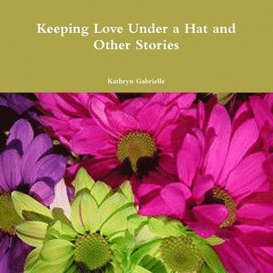 bokomslag Keeping Love Under a Hat and Other Stories