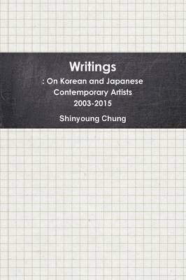 bokomslag Writings: on Korean and Japanese Contemporary Artists 2003-2015