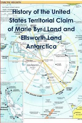 bokomslag History of the United States Territorial Claim of Marie Byrd Land and Ellsworth Land Antarctica