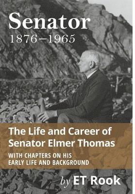 Senator: 1876-1965 the Life and Career of Elmer Thomas 1