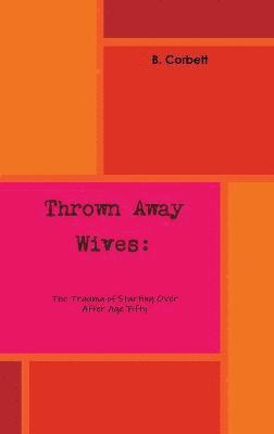 Thrown Away Wives: the Trauma of Starting Over After Age Fifty 1