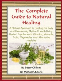 bokomslag The Complete Guide to Natural Healing: A Natural Approach to Healing the Body and Maintaining Optimal Health Using Herbal Supplements, Vitamins, Minerals, Fruits, Vegetables and Alternative Medicine