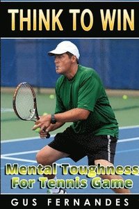 bokomslag Think to Win : Mental Toughness for Tennis Game