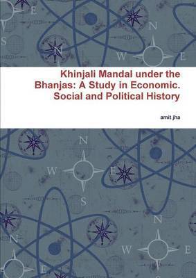Khinjali Mandal Under the Bhanjas: A Study in Economic. Social and Political History 1