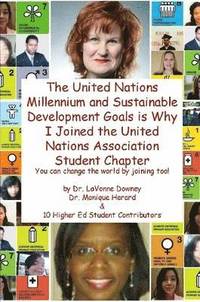 bokomslag United Nations Millennium and Sustainable Development Goals is Why I Joined the United Nations Association Student Chapter You Can Change the World by Joining Too!