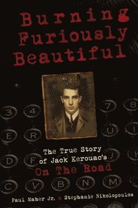 bokomslag Burning Furiously Beautiful: the True Story of Jack Kerouac's &quot;on the Road&quot;