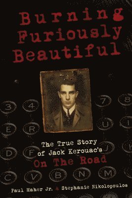 Burning Furiously Beautiful: the True Story of Jack Kerouac's &quot;on the Road&quot; 1