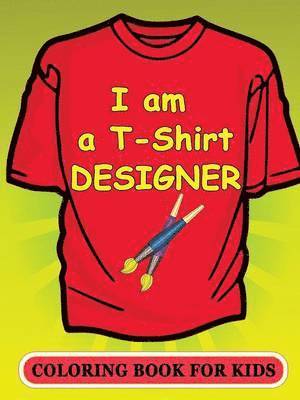 bokomslag I am a T-Shirt Designer! Coloring Book for Kids