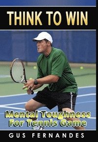 bokomslag Think to Win : Mental Toughness for Tennis Game