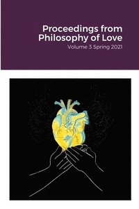 bokomslag Proceedings from Philosophy of Love Volume 3 Spring 2021