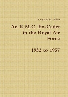 An R.M.C. Ex-Cadet in the Royal Air Force 1932 to 1957 1