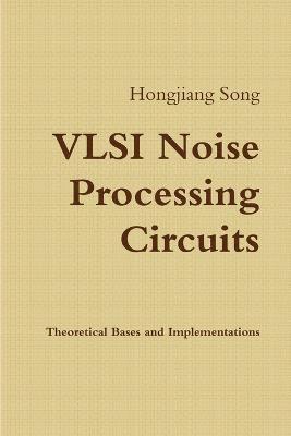 VLSI Noise Processing Circuits - Theoretical Bases and Implementations 1