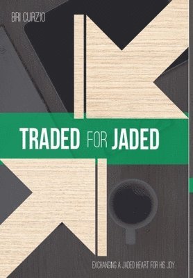 Traded for Jaded: Exchanging a Jaded Heart for His Joy 1