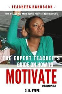 bokomslag The Expert Teacher's Guide on How to Motivate Students