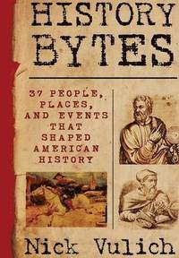 bokomslag History Bytes: 37 People, Places, and Events That Shaped American History