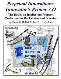 bokomslag Perpetual Innovation: Innovator's Primer 3.O: the Basics on Intellectual Property Protection for the Creator and Inventor