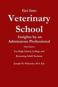 bokomslag Get into Veterinary School - Third Edition - Insights by an Admissions Professional, for High School, College and Returning Adult Students