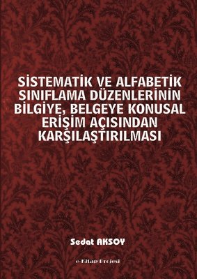 Sistematik Ve Alfabetik Siniflama Duzenlerinin Bilgiye, Belgeye Konusal Erisim Acisindan Karsilastirilmasi 1