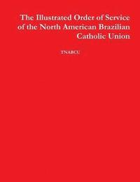 bokomslag The Illustrated Order of Service of the North American Brazilian Catholic Union