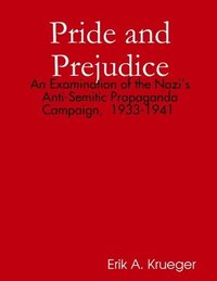 bokomslag Pride and Prejudice: an Examination of the Nazi's Anti-Semitic Propaganda Campaign, 1933-1941