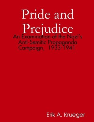 bokomslag Pride and Prejudice: an Examination of the Nazi's Anti-Semitic Propaganda Campaign, 1933-1941
