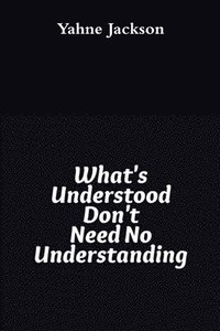 bokomslag What's Understood Don't Need No Understanding