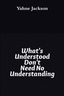 bokomslag What's Understood Don't Need No Understanding