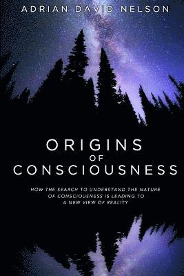 bokomslag Origins of Consciousness: How the Search to Understand the Nature of Consciousness is Leading to a New View of Reality